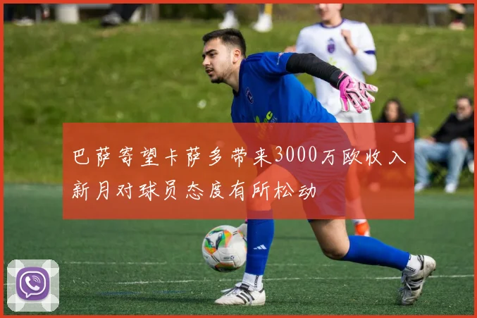 巴萨寄望卡萨多带来3000万欧收入新月对球员态度有所松动