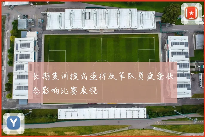 长期集训模式亟待改革队员疲惫状态影响比赛表现